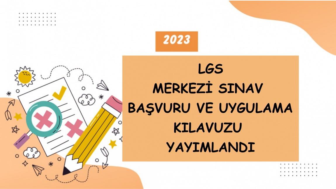 2023 LGS MERKEZİ SINAV BAŞVURU VE UYGULAMA KILAVUZU YAYIMLANDI...